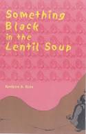 Cover image of book Something Black in the Lentil Soup by Reshma S. Ruia