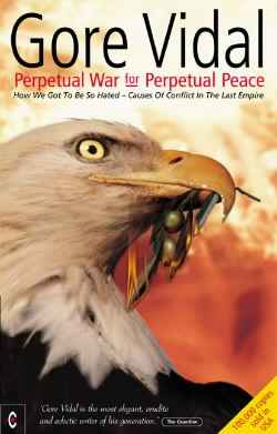 Cover image of book Perpetual War for Perpetual Peace: How We Got to Be So Hated, Causes of Conflict in the Last Empire by Gore Vidal