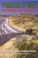 Publish It Not: The Middle East Cover-Up by Christopher Mayhew & Michael Adams