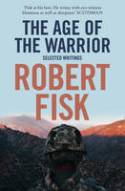 Cover image of book The Age of the Warrior: Selected Writings by Robert Fisk