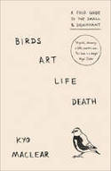 Cover image of book Birds Art Life Death: A Field Guide to the Small and Significant by Kyo Maclear