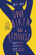 Cover image of book Give Birth Like a Feminist: Your body. Your baby. Your choices by Milli Hill 