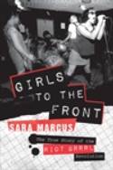Cover image of book Girls to the Front: The True Story of the Riot Grrrl Revolution by Sara Marcus 