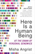 Cover image of book Here is a Human Being: At the Dawn of Personal Genomics by Misha Angrist