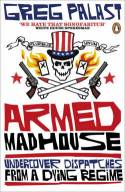 Armed Madhouse: Undercover Dispatches from a Dying Regime by Greg Palast