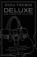 Cover image of book Deluxe: How Luxury Lost Its Lustre by Dana Thomas 