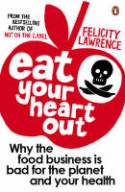 Eat Your Heart Out: Why the food business is bad for the planet and your health by Felicity Lawrence