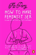 Cover image of book How to Have Feminist Sex: A Fairly Graphic Guide by Flo Perry 