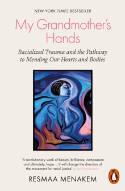 Cover image of book My Grandmother's Hands: Racialized Trauma and the Pathway to Mending Our Hearts and Bodies by Resmaa Menakem 