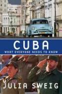 What Everyone Needs to Know About Cuba by Julia Sweig