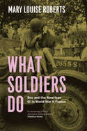 Cover image of book What Soldiers Do: Sex and the American GI in World War II France by Mary Louise Roberts