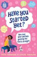Have You Started Yet? You and Your Period: Getting the Facts Straight by Ruth Thomson and Chloe Thomson
