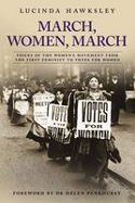 March, Women, March: Voices of the Womens Movement From the First Feminists To Votes For Women by Lucinda Dickens Hawksley