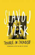 Cover image of book Trouble in Paradise: From the End of History to the End of Capitalism by Slavoj �i�ek