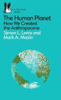 Cover image of book The Human Planet: How We Created the Anthropocene by Simon Lewis and Mark Maslin