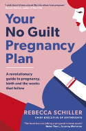 Cover image of book Your No Guilt Pregnancy Plan: A Revolutionary Guide to Pregnancy, Birth and the Weeks That Follow by Rebecca Schiller 