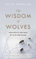 Cover image of book The Wisdom of Wolves: Understand How Wolves Can Teach Us To Be More Human by Elli Radinger