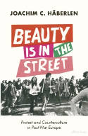 Cover image of book Beauty is in the Street: Protest and Counterculture in Post-War Europe by Joachim C. Haberlen 