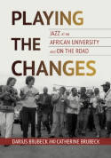 Cover image of book Playing the Changes: Jazz at an African University and on the Road by Darius Brubeck and Catherine Brubeck