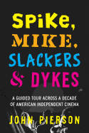 Cover image of book Spike, Mike, Slackers & Dykes: A Guided Tour Across a Decade of American Independent Cinema by John Pierson