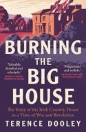 Burning the Big House: The Story of the Irish Country House in a Time of War and Revolution by Terence Dooley
