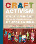 Craft Activism: People, Ideas, & Projects from the New Community of Handmade & How You Can Join In by Joan Tapper and Gale Zucker