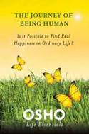The Journey of Being Human: Is it Possible to Find Real Happiness in Ordinary Life? by Osho