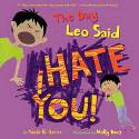 The Day Leo Said I Hate You! by Robie H Harris, illustrated by Molly Bang
