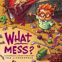 What Mess? by Tom Lichtenheld