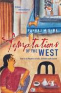 Temptations of the West: How to Be Modern in India, Pakistan and Beyond by Pankaj Mishra