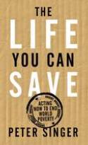 The Life You Can Save: Acting Now to End World Poverty by Peter Singer