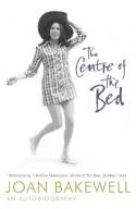 Cover image of book The Centre of the Bed by Joan Bakewell