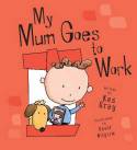My Mum Goes to Work by Kes Gray, illustrated by David Milgrim