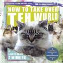 How to Take Over Teh Wurld: A Lolcat Guide to Winning by Professor Happycat and icanhascheezburger.com