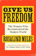 Cover image of book Give Us Freedom: The Women who Revolutionised the Modern World by Rosalind Miles