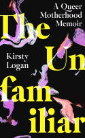 Cover image of book The Unfamiliar: A Queer Motherhood Memoir by Kirsty Logan