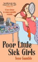 Cover image of book Poor Little Sick Girls: A Love Letter to Unacceptable Women by Ione Gamble 