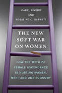 Cover image of book The New Soft War on Women: How the Myth of Female Ascendance is Hurting Women, Men - and Our Economy by Caryl Rivers and Rosalind C. Barnett