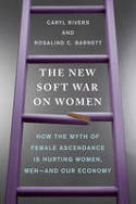 Cover image of book The New Soft War on Women: How the Myth of Female Ascendance is Hurting Women, Men - and Our Economy by Caryl Rivers and Rosalind C. Barnett 