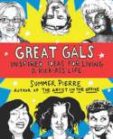 Great Gals: Inspired Ideas for Living a Kick-Ass Life by Summer Pierre