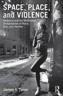 Cover image of book Space, Place, and Violence: Violence and the Embodied Geographies of Race, Sex and Gender by James A. Tyner 