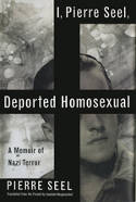 I, Pierre Seel, Deported Homosexual: A Memoir of Nazi Terror by Pierre Seel