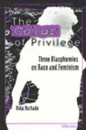 The Color of Privilege: Three Blasphemies on Race and Feminism by Aida Hurtado