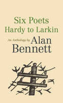 Cover image of book Six Poets: Hardy to Larkin - An Anthology by Alan Bennett by Alan Bennett (Editor)