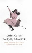 Cover image of book Take Up Thy Bed and Walk: Death, Disability and Cure in Classic Fiction for Girls by Lois Keith