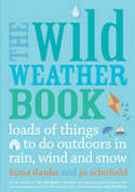 Cover image of book The Wild Weather Book: Loads of Things to Do Outdoors in Rain, Wind and Snow by Fiona Danks and Jo Schofield