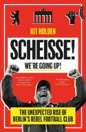 Cover image of book Scheisse! We're Going Up! The Unexpected Rise of Berlin's Rebel Football Club by Kit Holden 