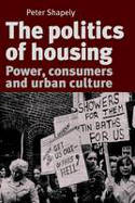 Cover image of book The Politics of Housing: Power, Consumers and Urban Culture by Peter Shapely