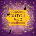 Everyday Witch A to Z Spellbook: Wonderfully Witchy Blessings, Charms & Spells by Deborah Blake