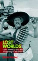 Lost Worlds: Latin America and the Imagining of the West by Kevin Foster